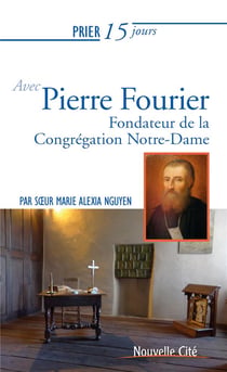 Prier 15 jours avec... Tome 228 : Pierre Fourier, cofondateur de la congrégation Notre-Dame