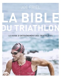 La bible du triathlon : Le guide d'entraînement des triathlètes (7e édition)