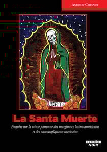 La santa muerte : enquête sur la sainte patronne des marginaux latino-américains et des narcotrafiquants mexicains