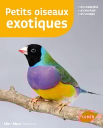 Petits oiseaux exotiques - les connaître, les nourrir, les soigner