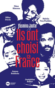 Ils ont choisi la France : James Baldwin, Nina Simone, Miles Davis, Melvin van Peebles et Joséphine Baker