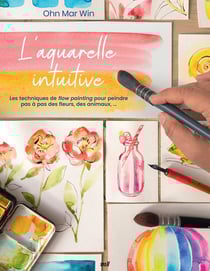 L'aquarelle intuitive : Les techniques de flow painting pour peindre pas à pas des fleurs, des animaux,...