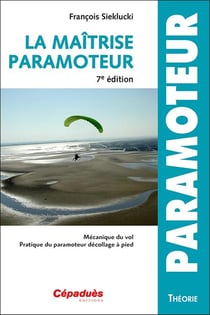 La maîtrise du paramoteur : Mécanique du vol - Pratique du paramoteur décollage à pied (7e édition)