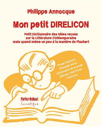 Mon petit DIRELICON : petit dictionnaire des idées reçues sur la littérature contemporaine mais quand même un peu à la manière de Flaubert