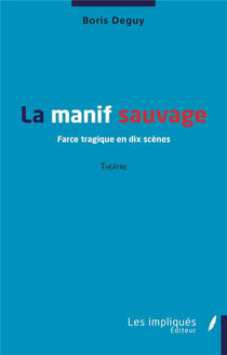 La manif sauvage : farce tragique en dix scènes