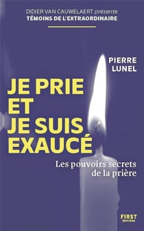 Je prie et je suis exaucé : Les pouvoirs secrets de la prière
