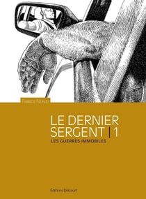 Le dernier sergent Tome 1 : les guerres immobiles