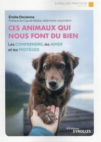 Ces animaux qui nous font du bien : les comprendre, les aimer et les proteger