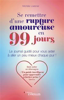 Se remettre d'une rupture amoureuse en 99 jours : le journal guidé pour vous aider à aller un peu mieux chaque jour !