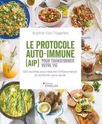 Le protocole auto-immune (AIP) pour transformer votre vie : 100 recettes pour réduire l'inflammation et renforcer votre santé