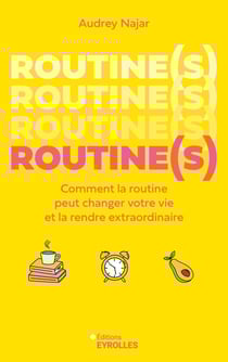 Routine(s) : Comment la routine peut changer votre vie et la rendre extraordinaire