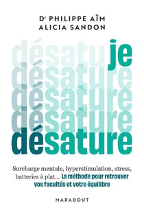Je désature : Surcharge mentale, hyperstimulation, stress, batteries à plats... La méthode pour retrouver vos facultés et votre équilibre