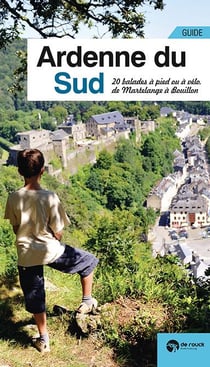 Ardenne du sud - 20 balades à pied ou à vélo, de Martelange à Bouillon