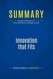 Summary: Innovation That Fits : Review and Analysis of Lord, Debethizy and Wager's Book