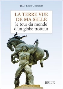 La terre vue de ma selle - le tour du monde d'un globe trotteur