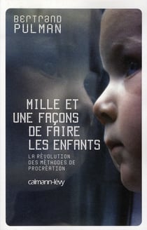 Mille et une façons de faire les enfants - la révolution des méthodes de procréation