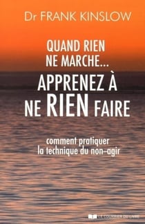 Quand rien ne marche...- apprenez à ne rien faire - comment pratiquer la technique du non-agir