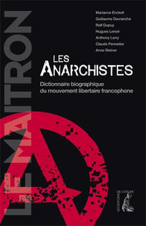 ANARCHISTES : DICTIONNAIRE BIOGRAPHIQUE DU MOUVEMENT LIBERTAIRE FRANCOPHONE