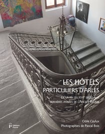 Les hôtels particuliers d'Arles de la fin du XVIe siècle aux dernières années de l'Ancien Régime