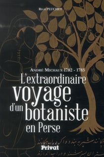 André Michaux 1782-1785 - l'extraordinaire voyage d'un botaniste en Perse