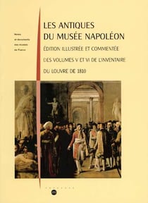 Les antiques du musée Napoléon - édition illustrée et commentée des volumes V et VI de l'inventaire du Louvre de 1810