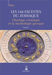 Les 144 facettes du zodiaque Tome 1 - l'horloge cosmique et la mythologie grecque