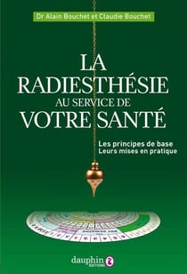 La radiesthésie au service de votre santé : Les principes de base, leurs mises en pratique