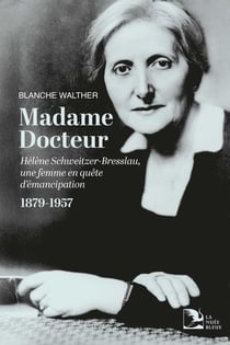 Madame Docteur : Hélène Schweitzer-Bresslau, une femme en quête d'émancipation (1879-1957)