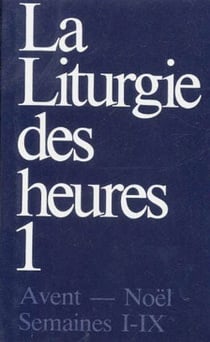 La liturgie des heures Tome 1 : Avent - Noël - semaines I-IX