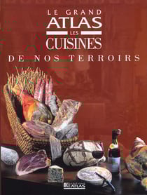 Le grand atlas des cuisines de nos terroirs