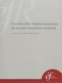 Grandes villes méditerranéennes du monde musulman médiéval : GRANDES VILLES MEDITERRANEENNES DU MONDE MUSULMAN MEDIEVAL