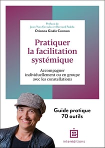 Pratiquer la facilitation systémique : Accompagner individuellement ou en groupe avec les constellations