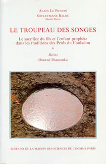 Le Troupeau des songes : Le sacrifice du fils et l'enfant prophète dans les traditions des Peuls du Fouladou. Récits. Diawné Diamanka