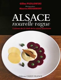 Alsace, nouvelle vague - l'univers de 22 chefs de la cuisine alsacienne