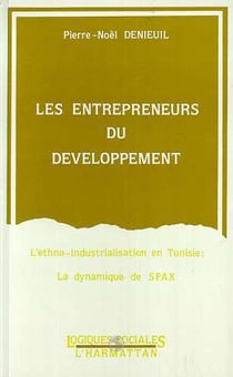 Les entrepreneurs du développement - l'ethno-industrialation en tunisie - la dynamique de sfax