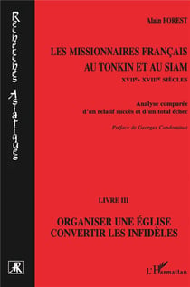 Les missionnaires français au Tonkin et au Siam Tome 3 - organiser une église, convertir les infidèles