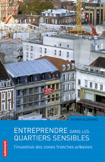 Entreprendre dans les quartiers sensibles : L'invention des zones franches urbaines