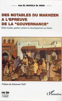 Notables du Makhzen a l'épreuve de la "gouvernance" (Des) : Elites locales, gestion urbaine et développement au Maroc