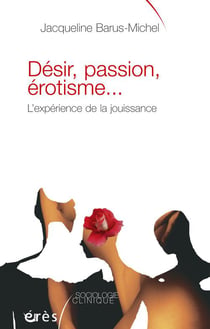 Désir, passion, érotisme... l'expérience de la jouissance
