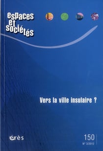 Revue espaces et sociétés n.150 : vers la ville insulaire ?