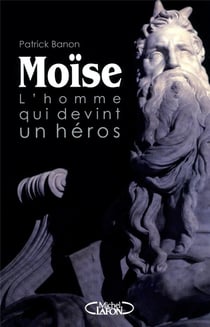 Moïse - l'homme qui devint héros