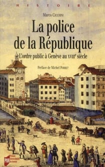 La police de la République - construire un ordre public à Genève au XVIII siècle