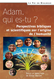 Adam, qui es-tu ? - perspectives bibliques et scientifiques sur l origine de l humanite