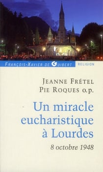 Un miracle eucharistique a lourdes 8 octobre 1948 - entretiens et temoignages