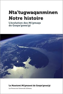 Nta'tugwaqanminen - Notre histoire : L'évolution des Mi'gmaqs de Gespe'gewa'gi