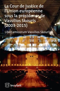 La Cour de justice de l?Union européenne sous la présidence de Vassilios Skouris (2003-2015) - liber amicorum Vassilios Skouris