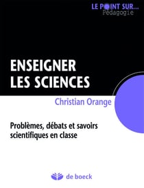 Enseigner les sciences - problèmes, débats et savoirs scientifiques en classe