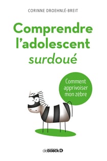 Comprendre l'adolescent surdoué - comment apprivoiser mon zèbre
