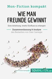 Wie man Freunde gewinnt. Zusammenfassung & Analyse des Bestsellers von Dale Carnegie : Eine Anleitung, (mehr) Einfluss zu erlangen