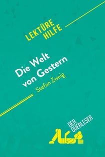Die Welt von Gestern von Stefan Zweig (Lektürehilfe) : Detaillierte Zusammenfassung, Personenanalyse und Interpretation